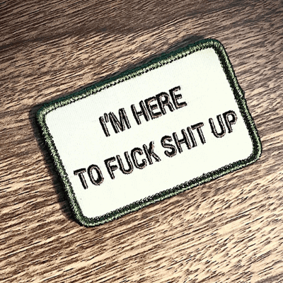 I'm Here to F@ck Sh*t Up Velcro Morale Patch (Highest Quality, Lowest Cost)  – Gritty Soldier Fitness